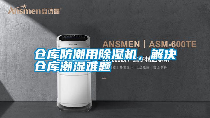 倉庫防潮用除濕機,解決倉庫潮濕難題