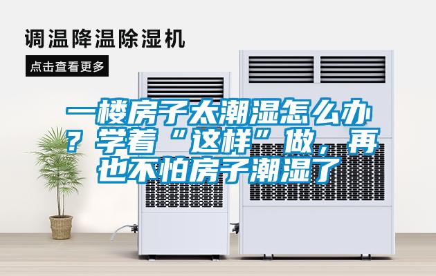 一樓房子太潮濕怎么辦?學(xué)著“這樣”做,再也不怕房子潮濕了