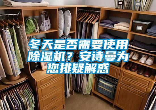 冬天是否需要使用除濕機？安詩曼為您排疑解惑