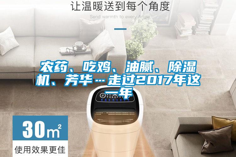 農(nóng)藥、吃雞、油膩、除濕機(jī)、芳華…走過2017年這一年