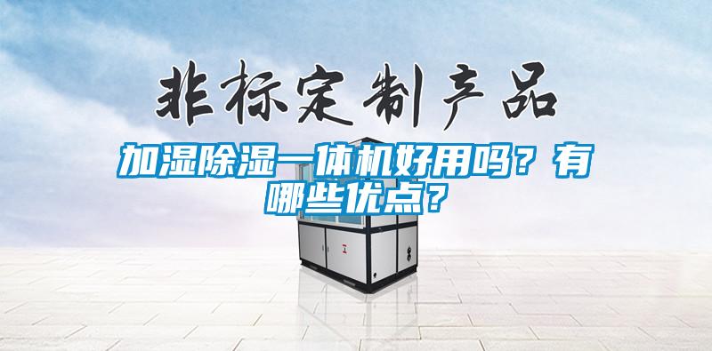加濕除濕一體機(jī)好用嗎？有哪些優(yōu)點(diǎn)？