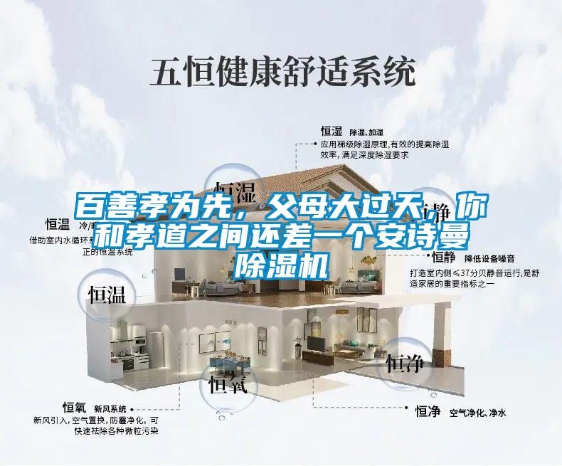 百善孝為先,父母大過天,你和孝道之間還差一個安詩曼除濕機(jī)