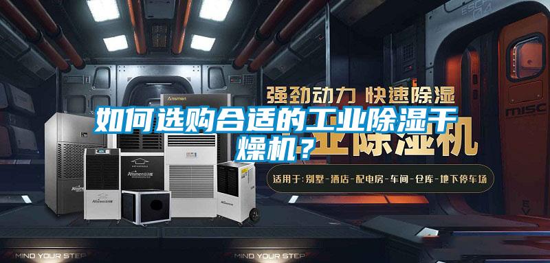 如何選購(gòu)合適的工業(yè)除濕干燥機(jī)？