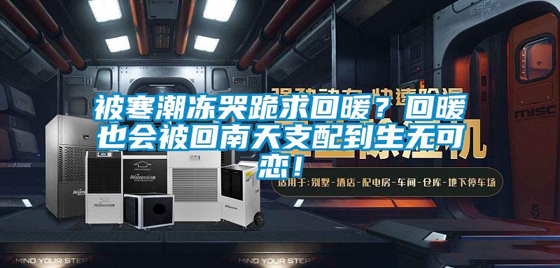 被寒潮凍哭跪求回暖？回暖也會被回南天支配到生無可戀！