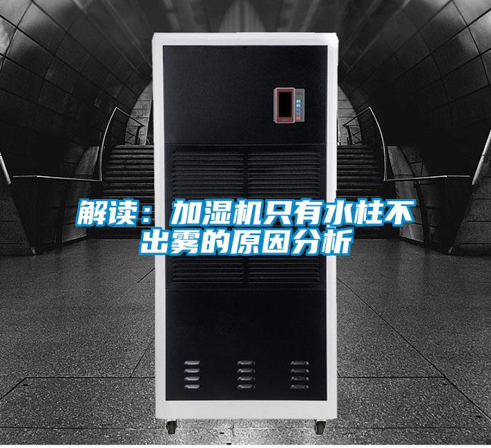 解讀:加濕機(jī)只有水柱不出霧的原因分析