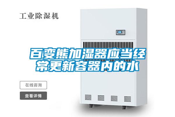 百變熊加濕器應當經(jīng)常更新容器內的水