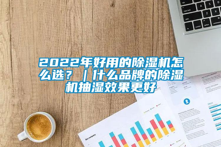 2022年好用的除濕機怎么選？｜什么品牌的除濕機抽濕效果更好