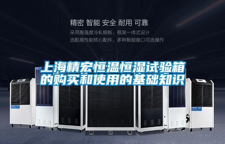 上海精宏恒溫恒濕試驗箱的購買和使用的基礎(chǔ)知識
