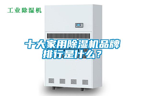 十大家用除濕機品牌排行是什么？