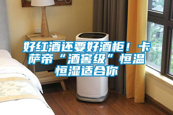好紅酒還要好酒柜!卡薩帝“酒窖級”恒溫恒濕適合你