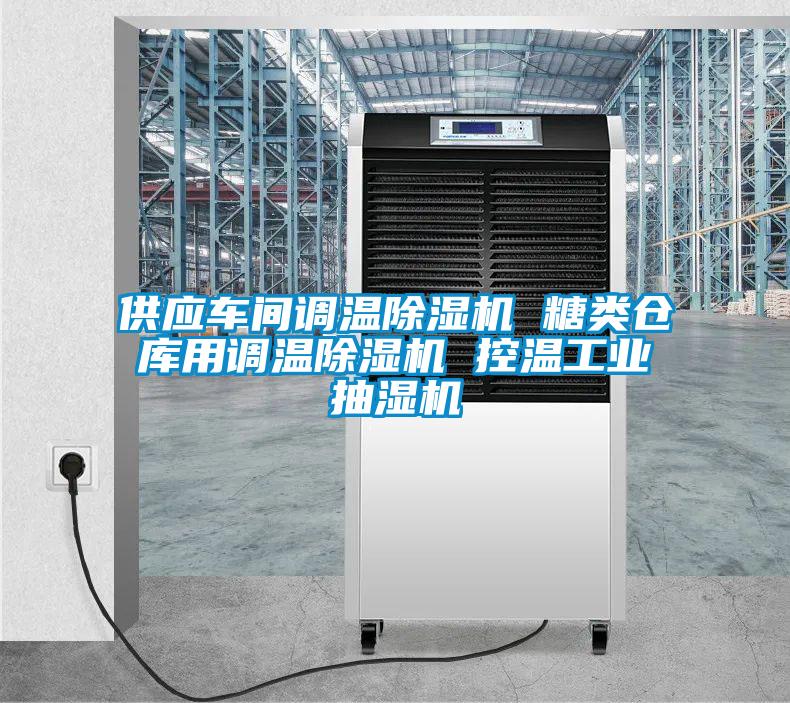 供應車間調(diào)溫除濕機 糖類倉庫用調(diào)溫除濕機 控溫工業(yè)抽濕機