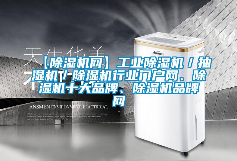 【除濕機網】工業除濕機/抽濕機/除濕機行業門戶網、除濕機十大品牌、除濕機品牌網