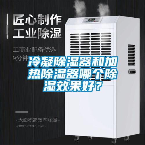 冷凝除濕器和加熱除濕器哪個除濕效果好？
