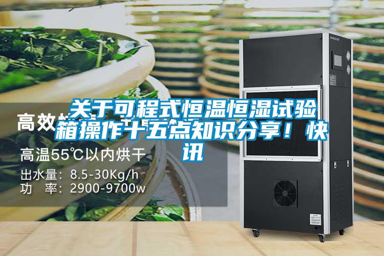 關于可程式恒溫恒濕試驗箱操作十五點知識分享!快訊