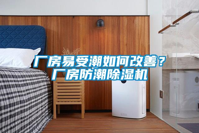 廠房易受潮如何改善？廠房防潮除濕機