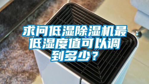 求問低濕除濕機最低濕度值可以調到多少?