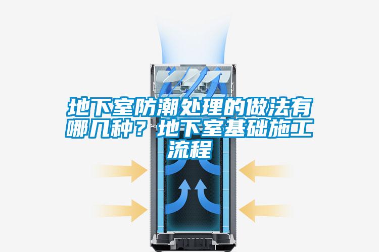 地下室防潮處理的做法有哪幾種？地下室基礎施工流程