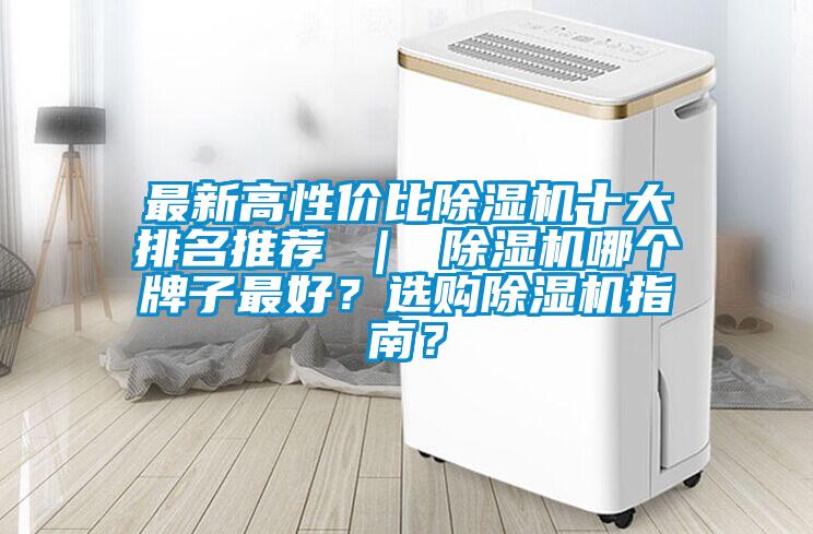 最新高性?xún)r(jià)比除濕機(jī)十大排名推薦 ｜ 除濕機(jī)哪個(gè)牌子最好？選購(gòu)除濕機(jī)指南？