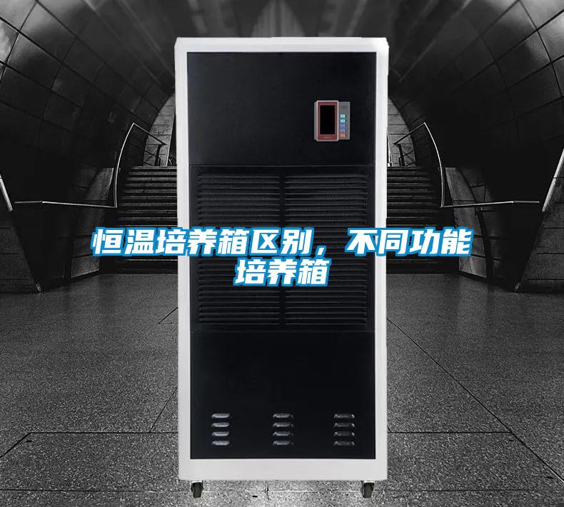 恒溫培養(yǎng)箱區(qū)別,不同功能培養(yǎng)箱