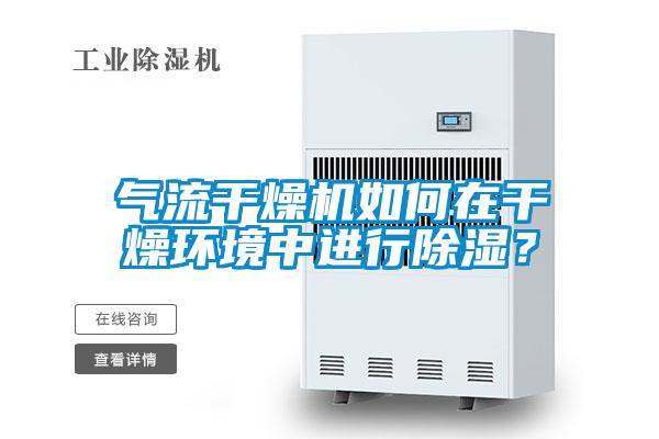 氣流干燥機如何在干燥環境中進行除濕?