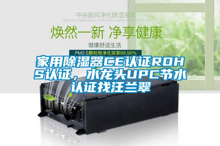 家用除濕器CE認證ROHS認證，水龍頭UPC節水認證找汪蘭翠