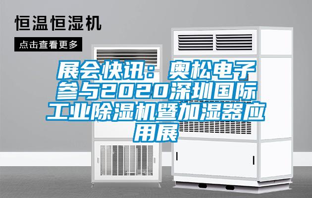 展會快訊:奧松電子參與2020深圳國際工業(yè)除濕機暨加濕器應(yīng)用展