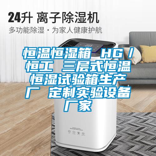 恒溫恒濕箱 HG/恒工 三層式恒溫恒濕試驗箱生產廠 定制實驗設備廠家