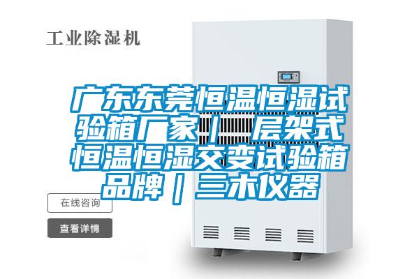 廣東東莞恒溫恒濕試驗箱廠家| 層架式恒溫恒濕交變試驗箱品牌|三木儀器