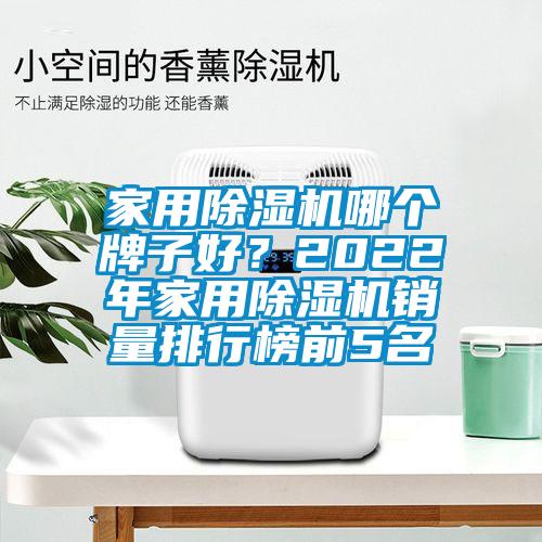 家用除濕機哪個牌子好?2022年家用除濕機銷量排行榜前5名