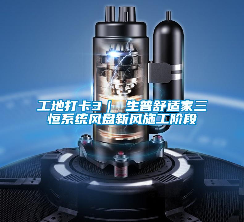 工地打卡3| 生普舒適家三恒系統(tǒng)風(fēng)盤(pán)新風(fēng)施工階段