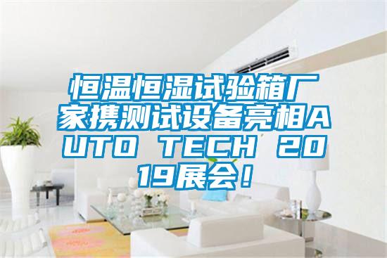 恒溫恒濕試驗箱廠家攜測試設(shè)備亮相AUTO TECH 2019展會!