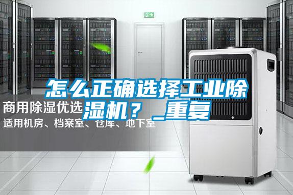 怎么正確選擇工業除濕機？_重復