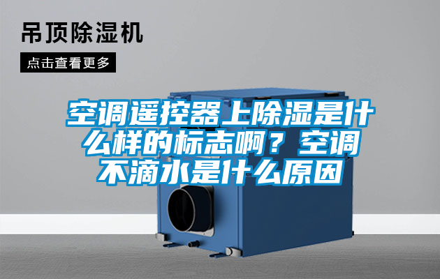 空調遙控器上除濕是什么樣的標志啊?空調不滴水是什么原因