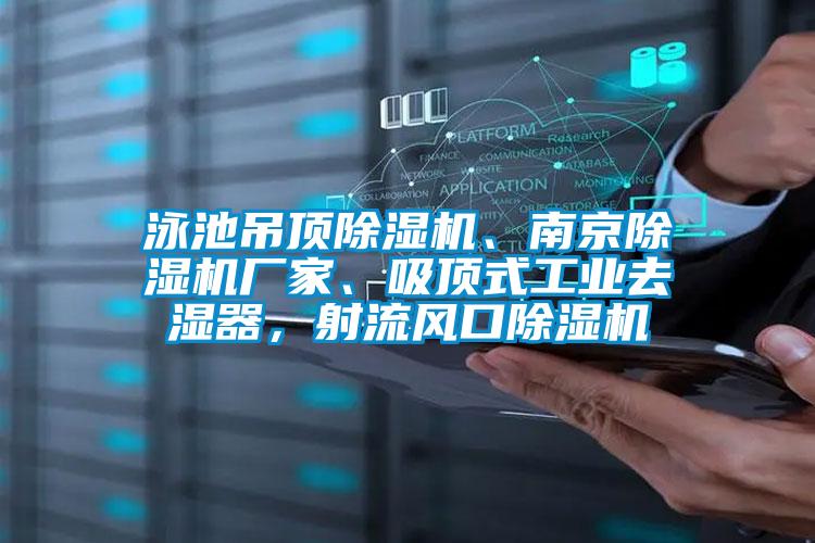 泳池吊頂除濕機(jī)、南京除濕機(jī)廠家、吸頂式工業(yè)去濕器,射流風(fēng)口除濕機(jī)