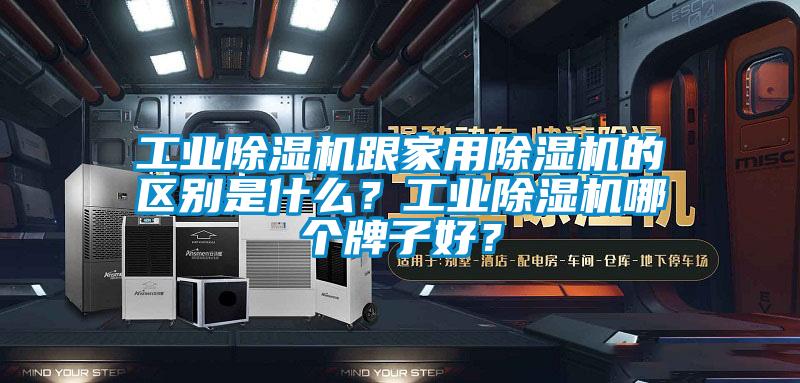 工業除濕機跟家用除濕機的區別是什么?工業除濕機哪個牌子好?
