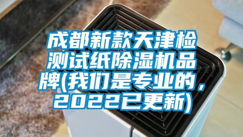成都新款天津檢測試紙除濕機品牌(我們是專業的,2022已更新)