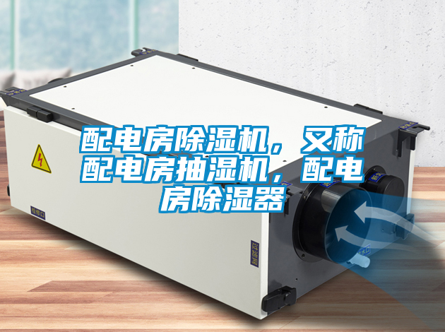 配電房除濕機,又稱配電房抽濕機,配電房除濕器
