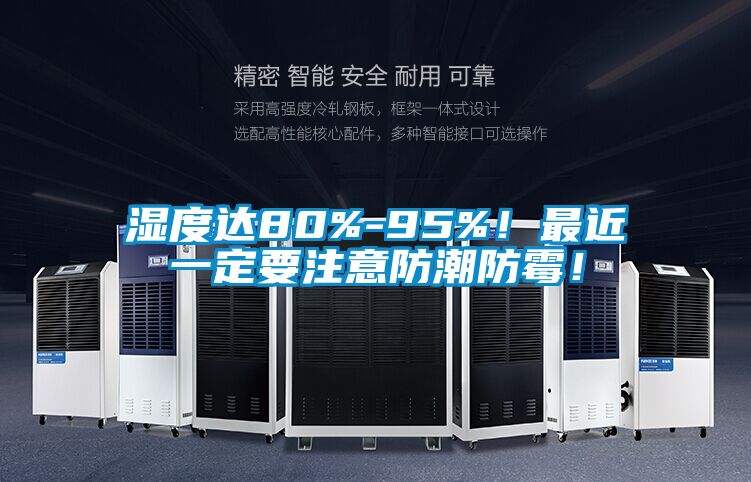 濕度達(dá)80%-95%!最近一定要注意防潮防霉!