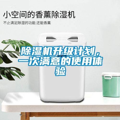 除濕機升級計劃,一次滿意的使用體驗