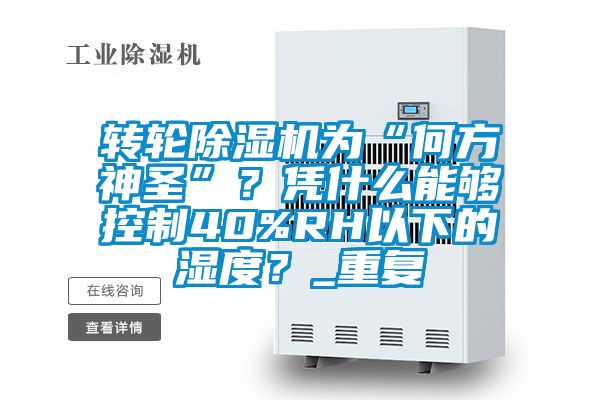 轉輪除濕機為“何方神圣”？憑什么能夠控制40%RH以下的濕度？_重復