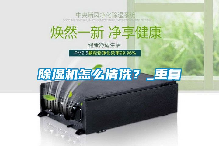 除濕機怎么清洗?_重復