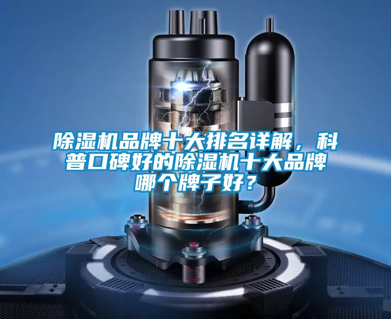 除濕機品牌十大排名詳解,科普口碑好的除濕機十大品牌哪個牌子好?