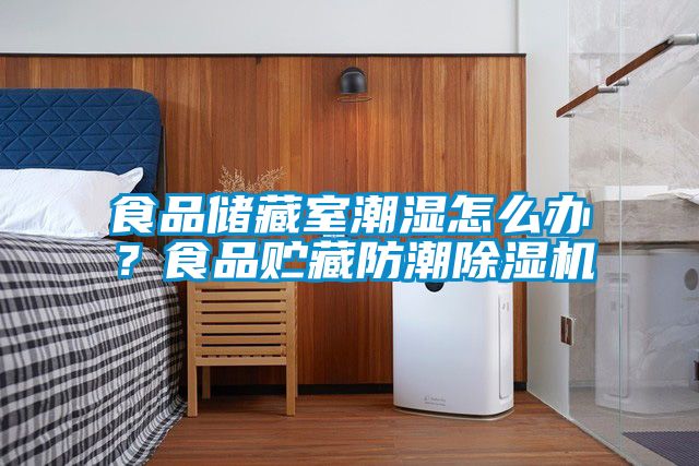 食品儲藏室潮濕怎么辦？食品貯藏防潮除濕機