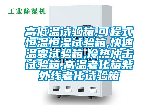 高低溫試驗箱,可程式恒溫恒濕試驗箱,快速溫變試驗箱,冷熱沖擊試驗箱,高溫老化箱紫外線老化試驗箱
